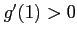 $g^{\prime}(1)>0$