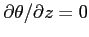 $\partial \theta /\partial z=0$