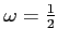 $\omega =\frac{1}{2}$