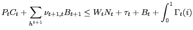 $\displaystyle P_{t}C_{t}+\sum_{h^{t+1}}\nu_{t+1,t}B_{t+1}\leq W_{t}N_{t}+\tau_{t}+B_{t} +\int_{0}^{1}\Gamma_{t}(i)$