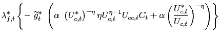 $\displaystyle \lambda_{f,t}^{\ast}\left\{ -\text{ }\widetilde{g}_{t}^{\ast }\te... ...t}+\alpha\left( \frac{U_{c,t}^{\ast}}{U_{c,t} }\right) ^{-\eta}\right) \right\}$