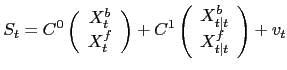 $\displaystyle S_{t}= C^{0} \left( \begin{array}[c]{c} X^{b}_{t}\\ X^{f}_{t} \en... ...gin{array}[c]{c} X^{b}_{t\vert t}\\ X^{f}_{t\vert t} \end{array} \right) +v_{t}$