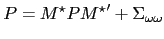 $\displaystyle P=M^{\star}P {M^{\star}}^{\prime}+\Sigma_{\omega\omega} $