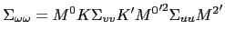 $ \Sigma_{\omega\omega}= M^{0} K \Sigma_{vv} K^{\prime}{M^{0}}^{\prime2 } \Sigma_{uu} {M^{2}}^{\prime}$