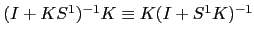 $ (I+KS^{1})^{-1}K \equiv K(I+S^{1}K)^{-1}$