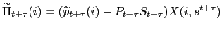$ \widetilde{\Pi}_{t+\tau}(i)=(\widetilde{p}_{t+\tau}(i)-P_{t+\tau }S_{t+\tau})X(i,s^{t+\tau})$