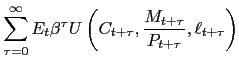 $\displaystyle \sum_{\tau=0}^{\infty}E_{t}\beta^{\tau} U\left( C_{t+\tau},\frac{M_{t+\tau} }{P_{t+\tau}},\ell_{t+\tau}\right)$