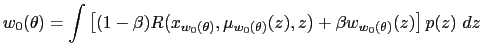 $\displaystyle w_{0}(\theta)=\int\left[ (1-\beta)R\mbox{{\large (}}x_{w_{0}(\the... ...{w_{0}(\theta)}(z),z\mbox{{\large )}}+\beta w_{w_{0}(\theta)}(z)\right] p(z)~dz$