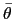 $ \bar{\theta}$
