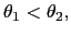 $ \theta_{1}<\theta_{2},$
