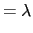 $\displaystyle =\lambda$