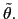 $ \tilde{\theta}.$