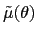$ \tilde{\mu}(\theta)$