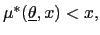 $ \mu^{\ast}(\underline{\theta},x)<x,$