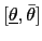 $ [\underline{\theta},\bar{\theta}]$
