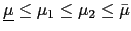 $ \underline{\mu}\leq\mu_{1}\leq\mu_{2}\leq \bar{\mu}$