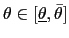 $ \theta \in\lbrack\underline{\theta},\bar{\theta}]$