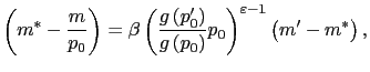 $\displaystyle \left( m^{\ast}-\frac{m}{p_{0}}\right) =\beta\left( \frac{g\left(... ...p_{0}\right) }p_{0}\right) ^{\varepsilon -1}\left( m^{\prime}-m^{\ast}\right) ,$
