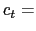 $\displaystyle c_{t}=$