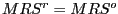 $ MRS^{r}=MRS^{o}$