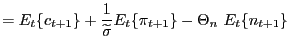 $\displaystyle =E_{t}\{c_{t+1}\}+\frac{1}{\widetilde{\sigma}}E_{t}\{\pi_{t+1}\}-\Theta _{n}\ E_{t}\{n_{t+1}\}$