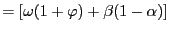 $\displaystyle =\left[ \omega(1+\varphi)+\beta(1-\alpha)\right]$