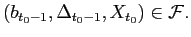 $ (b_{t_{0}-1},\Delta_{t_{0}-1},X_{t_{0}} )\in\mathcal{F}.$