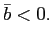 $ \bar{b}<0.$