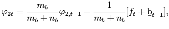 $\displaystyle \varphi_{2t}={\frac{m_{b}}{m_{b}+n_{b}}}\varphi_{2,t-1}-{\frac{1}{m_{b}+n_{b} }}[f_{t}+{\text{\b{b}}}_{t-1}], $