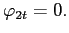 $ \varphi_{2t}=0.$