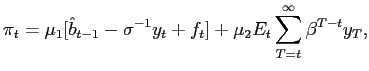 $\displaystyle \pi_{t}=\mu_{1}[\hat{b}_{t-1}-\sigma^{-1}y_{t}+f_{t}]+\mu_{2}E_{t}\sum _{T=t}^{\infty}\beta^{T-t}y_{T},$