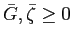 $ \bar{G},\bar{\zeta}\geq0$