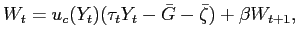 $\displaystyle W_{t}=u_{c}(Y_{t})(\tau_{t}Y_{t}-\bar{G}-\bar{\zeta})+\beta W_{t+1} ,$