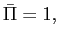 $ \bar{\Pi}=1,$