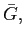 $ \bar{G},$