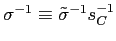 $ \sigma^{-1} \equiv\tilde{\sigma}^{-1}s_{C}^{-1}$