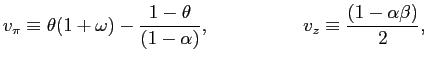 $\displaystyle v_{\pi}\equiv\theta(1+\omega)-\frac{1-\theta}{(1-\alpha)},{\text{ \ \ \ \ \ \ \ \ \ \ \ \ \ \ }}v_{z}\equiv\frac{(1-\alpha\beta)}{2}, $