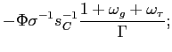 $\displaystyle -\Phi\sigma^{-1}s_{C}^{-1}\frac{1+\omega_{g}+\omega_{\tau}}{\Gamma};$