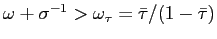 $ \omega+\sigma^{-1}>\omega_{\tau} =\bar{\tau}/(1-\bar{\tau})$
