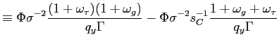 $\displaystyle \equiv\Phi\sigma^{-2}\frac{(1+\omega_{\tau})(1+\omega_{g})} {q_{y}\Gamma}-\Phi\sigma^{-2}s_{C}^{-1}\frac{1+\omega_{g}+\omega_{\tau}} {q_{y}\Gamma}$