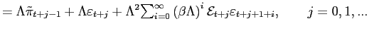 $\displaystyle =\Lambda\tilde{\pi}_{t+j-1}+\Lambda\varepsilon _{t+j}+\Lambda^{2}... ...\beta\Lambda\right) ^{i}\mathcal{E}_{t+j}\varepsilon_{t+j+1+i},\qquad j=0,1,...$