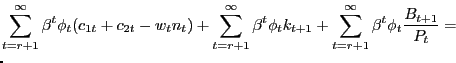 $\displaystyle \lefteqn{\sum_{t=r+1}^{\infty}\beta^{t}\phi_{t}(c_{1t}+c_{2t}-w_{... ...}\phi_{t}k_{t+1}+\sum_{t=r+1}^{\infty}\beta ^{t}\phi_{t}\frac{B_{t+1}}{P_{t}}=}$