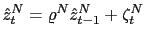 $\displaystyle \hat{z}_{t}^{N}=\varrho^{N}\hat{z}_{t-1}^{N}+\zeta_{t}^{N}$