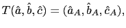 $ T(\hat{a},\hat{b},\hat{c})=(\hat{a}_{A},\hat {b}_{A},\hat{c}_{A}),$