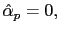 $ \hat{\alpha}_{p}=0,$