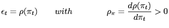 $\displaystyle \epsilon_{t}=\rho(\pi_{t})\qquad with\qquad\qquad\rho_{\pi}=\frac{d\rho (\pi_{t})}{d\pi_{t}}>0$