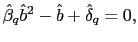 $ \hat{\beta}_{q}\hat{b}^{2}-\hat{b}+\hat{\delta} _{q}=0,$