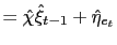 $\displaystyle =\hat{\chi}\hat{\xi}_{t-1}+\hat{\eta}_{e_{t}}$