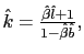 $ \hat{k} =\frac{\hat{\beta}\hat{l}+1}{1-\hat{\beta}\hat{b}},$