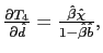 $ \frac{\partial T_{4}}{\partial\hat{d}}=\frac {\hat{\beta}\hat{\chi}}{1-\hat{\beta}\hat{b}},$